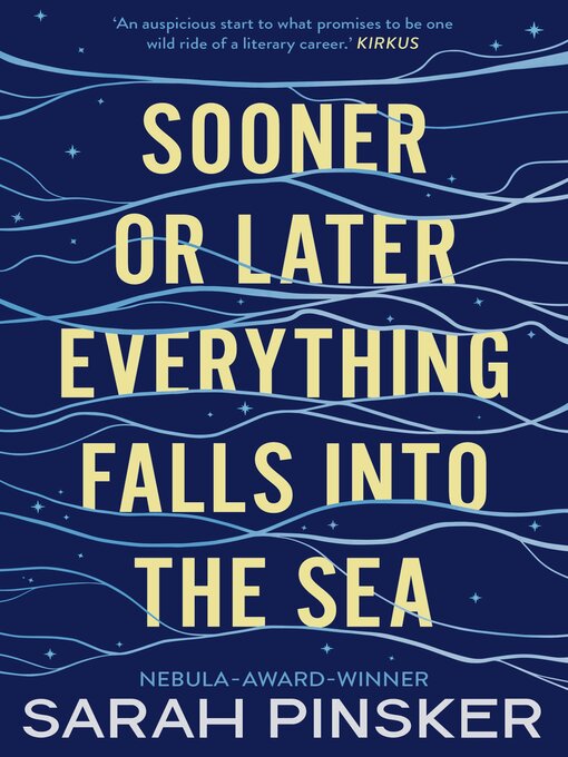 Title details for Sooner Or Later Everything Falls Into the Sea by Sarah Pinsker - Available